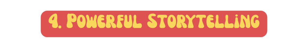 4. Powerful Storytelling